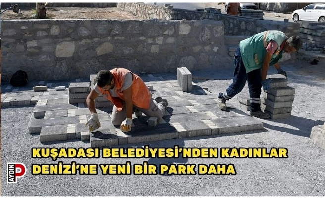KUŞADASI BELEDİYESİ’NDEN KADINLAR DENİZİ’NE YENİ BİR PARK DAHA
