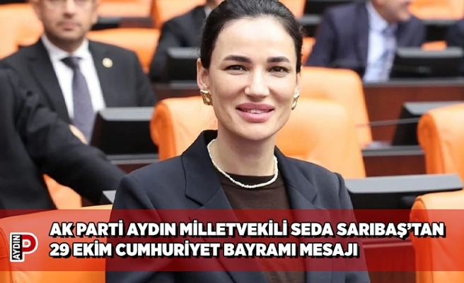 AK PARTİ AYDIN MİLLETVEKİLİ SEDA SARIBAŞ’TAN 29 EKİM CUMHURİYET BAYRAMI MESAJI