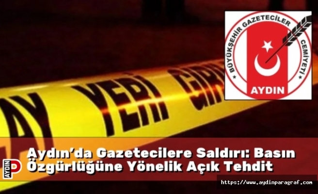 Aydın’da Gazetecilere Saldırı: Basın Özgürlüğüne Yönelik Açık Tehdit