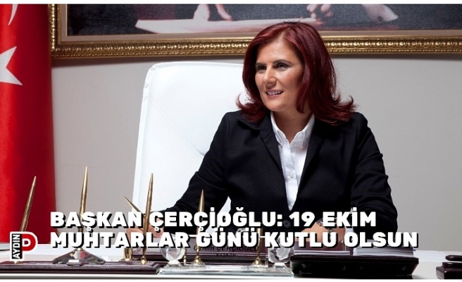 BAŞKAN ÇERÇİOĞLU: 19 EKİM MUHTARLAR GÜNÜ KUTLU OLSUN