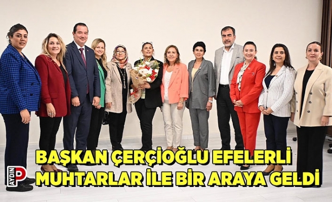 BAŞKAN ÇERÇİOĞLU EFELERLİ MUHTARLAR İLE BİR ARAYA GELDİ