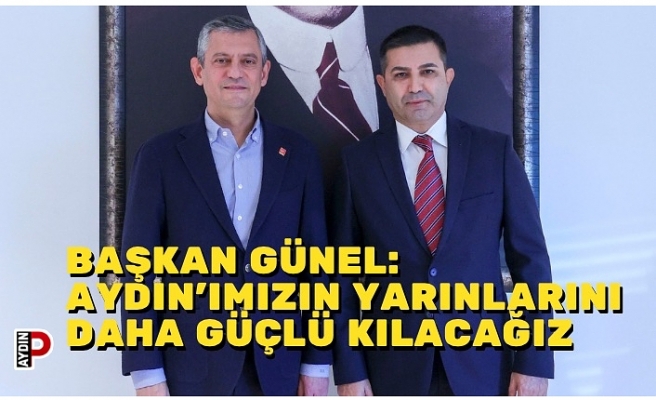 BAŞKAN GÜNEL: AYDIN’IMIZIN YARINLARINI DAHA GÜÇLÜ KILACAĞIZ