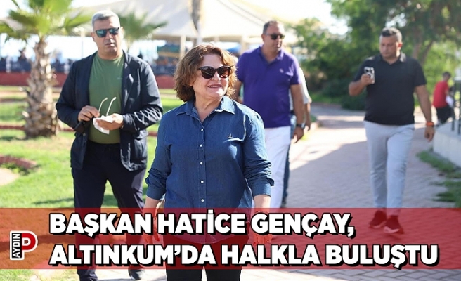 BAŞKAN HATİCE GENÇAY, ALTINKUM’DA HALKLA BULUŞTU