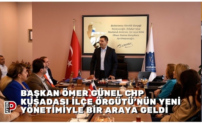 BAŞKAN ÖMER GÜNEL CHP KUŞADASI İLÇE ÖRGÜTÜ’NÜN YENİ YÖNETİMİYLE BİR ARAYA GELDİ