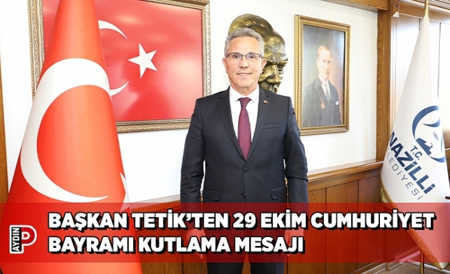 BAŞKAN TETİK’TEN 29 EKİM CUMHURİYET BAYRAMI KUTLAMA MESAJI