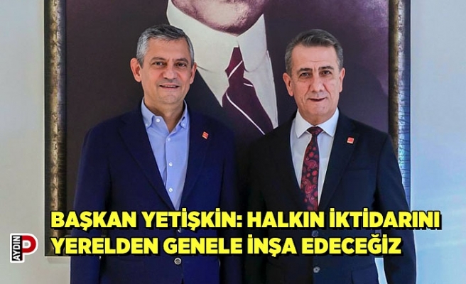 BAŞKAN YETİŞKİN: HALKIN İKTİDARINI YERELDEN GENELE İNŞA EDECEĞİZ