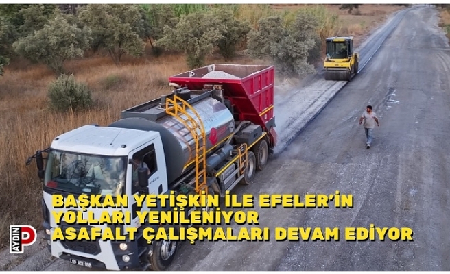 BAŞKAN YETİŞKİN İLE EFELER’İN YOLLARI YENİLENİYOR ASAFALT ÇALIŞMALARI DEVAM EDİYOR