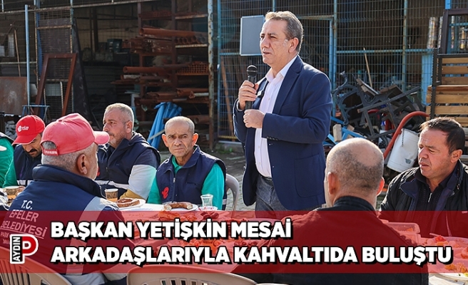BAŞKAN YETİŞKİN MESAİ ARKADAŞLARIYLA KAHVALTIDA BULUŞTU
