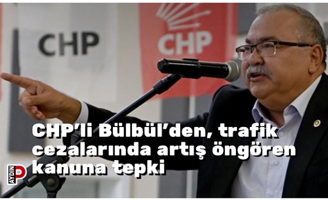 CHP’li Bülbül’den, trafik cezalarında artış öngören kanuna tepki