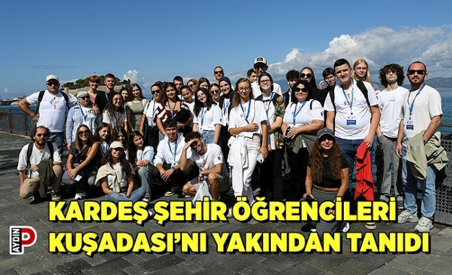KARDEŞ ŞEHİR ÖĞRENCİLERİ KUŞADASI’NI YAKINDAN TANIDI