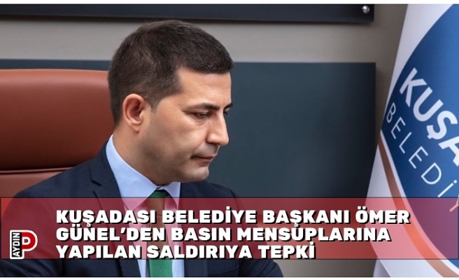 KUŞADASI BELEDİYE BAŞKANI ÖMER GÜNEL’DEN BASIN MENSUPLARINA YAPILAN SALDIRIYA TEPKİ