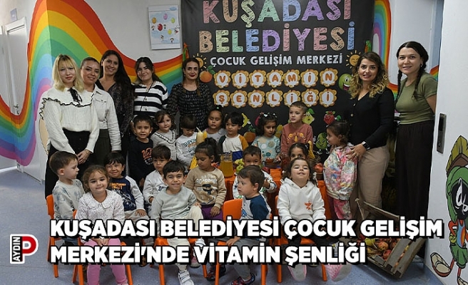 KUŞADASI BELEDİYESİ ÇOCUK GELİŞİM MERKEZİ'NDE VİTAMİN ŞENLİĞİ