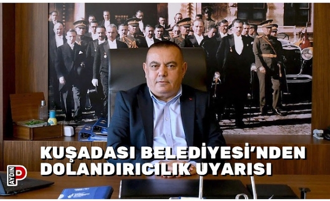 KUŞADASI BELEDİYESİ’NDEN DOLANDIRICILIK UYARISI