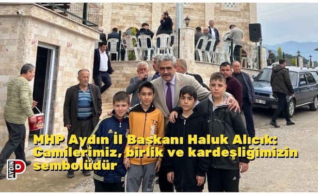 MHP Aydın İl Başkanı Haluk Alıcık: Camilerimiz, birlik ve kardeşliğimizin sembolüdür