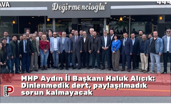 MHP Aydın İl Başkanı Haluk Alıcık: Dinlenmedik dert, paylaşılmadık sorun kalmayacak