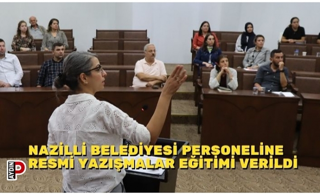 NAZİLLİ BELEDİYESİ PERSONELİNE RESMİ YAZIŞMALAR EĞİTİMİ VERİLDİ
