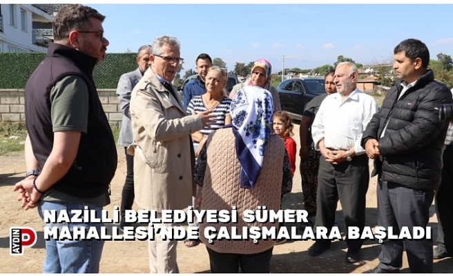 NAZİLLİ BELEDİYESİ SÜMER MAHALLESİ’NDE ÇALIŞMALARA BAŞLADI