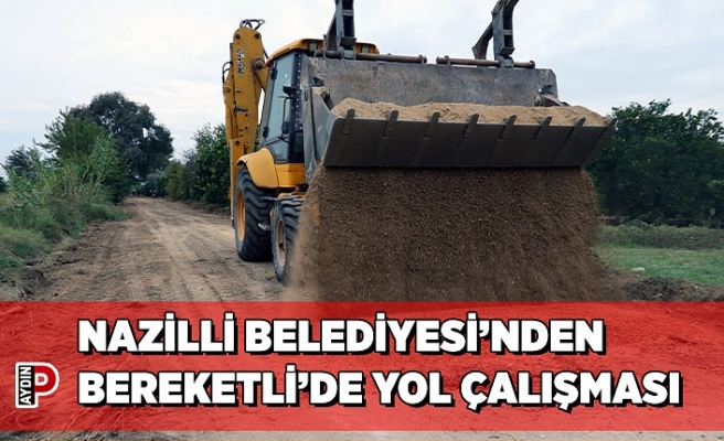 NAZİLLİ BELEDİYESİ’NDEN BEREKETLİ’DE YOL ÇALIŞMASI
