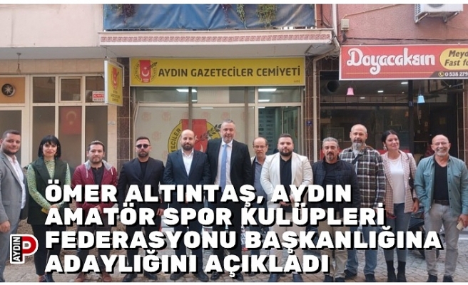 ÖMER ALTINTAŞ, AYDIN AMATÖR SPOR KULÜPLERİ FEDERASYONU BAŞKANLIĞINA ADAYLIĞINI AÇIKLADI