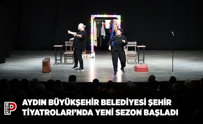 AYDIN BÜYÜKŞEHİR BELEDİYESİ ŞEHİR TİYATROLARI’NDA YENİ SEZON BAŞLADI
