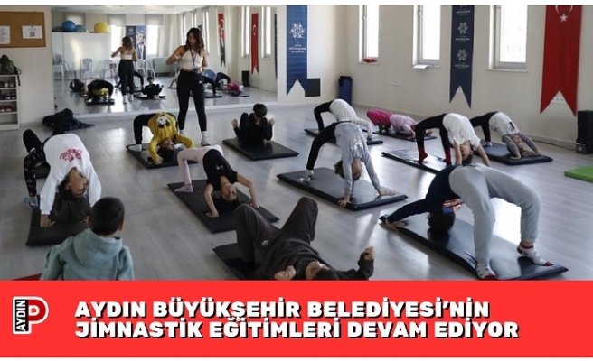 AYDIN BÜYÜKŞEHİR BELEDİYESİ’NİN JİMNASTİK EĞİTİMLERİ DEVAM EDİYOR