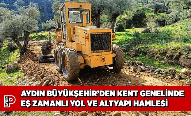 AYDIN BÜYÜKŞEHİR’DEN KENT GENELİNDE EŞ ZAMANLI YOL VE ALTYAPI HAMLESİ