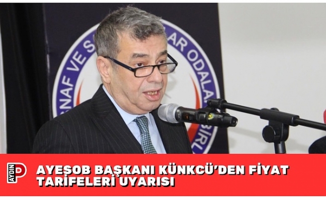 AYESOB BAŞKANI KÜNKCÜ’DEN FİYAT TARİFELERİ UYARISI