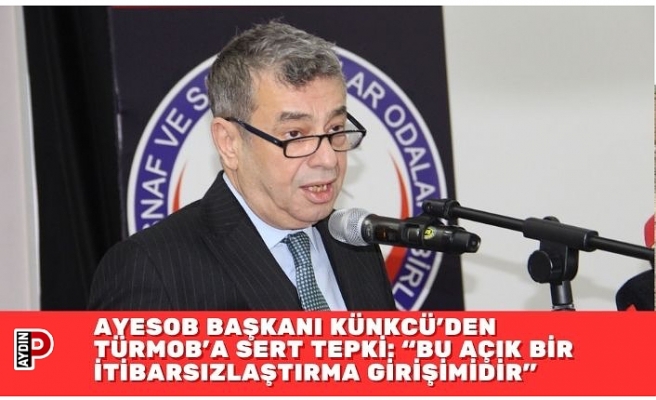 AYESOB BAŞKANI KÜNKCÜ’DEN TÜRMOB’A SERT TEPKİ: “BU AÇIK BİR İTİBARSIZLAŞTIRMA GİRİŞİMİDİR”