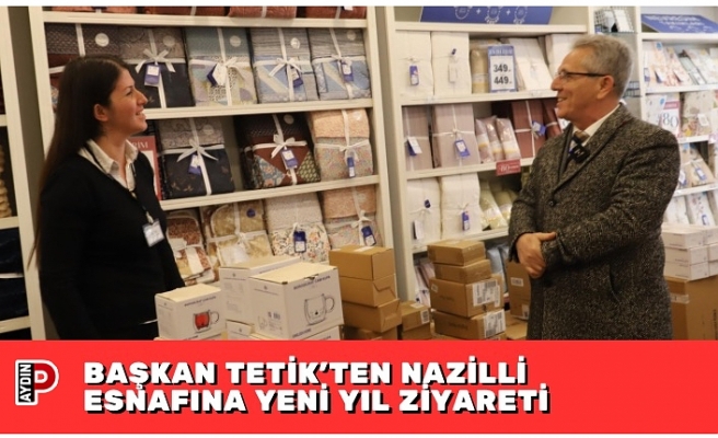 BAŞKAN TETİK’TEN NAZİLLİ ESNAFINA YENİ YIL ZİYARETİ