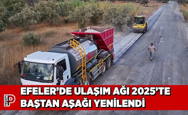 EFELER’DE ULAŞIM AĞI 2025’TE BAŞTAN AŞAĞI YENİLENDİ