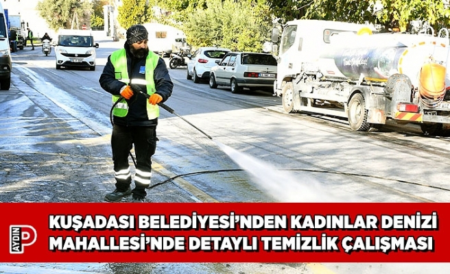 KUŞADASI BELEDİYESİ’NDEN KADINLAR DENİZİ MAHALLESİ’NDE DETAYLI TEMİZLİK ÇALIŞMASI