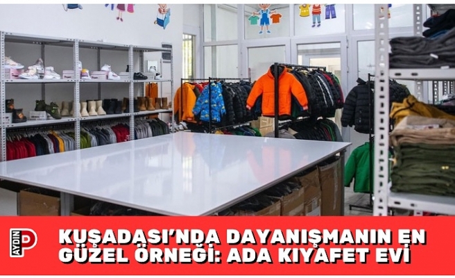 KUŞADASI’NDA DAYANIŞMANIN EN GÜZEL ÖRNEĞİ: ADA KIYAFET EVİ