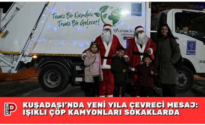 KUŞADASI’NDA YENİ YILA ÇEVRECİ MESAJ: IŞIKLI ÇÖP KAMYONLARI SOKAKLARDA