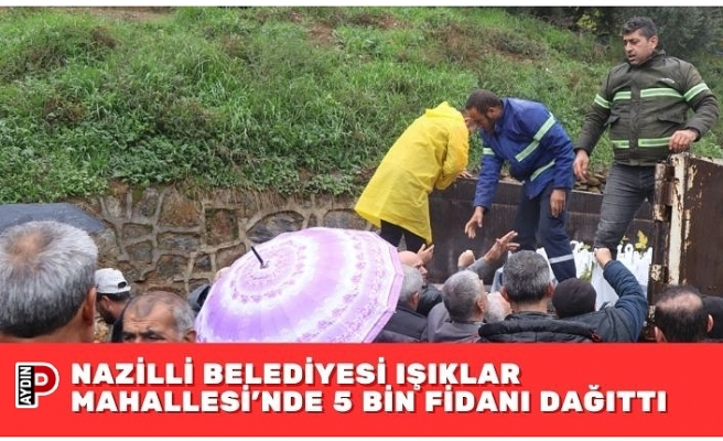 NAZİLLİ BELEDİYESİ IŞIKLAR MAHALLESİ’NDE 5 BİN FİDANI DAĞITTI