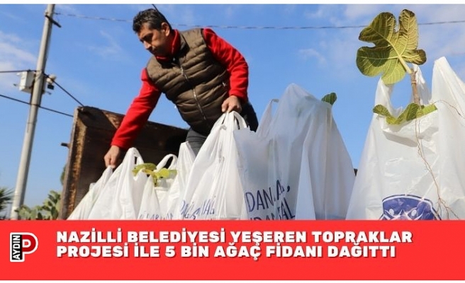 NAZİLLİ BELEDİYESİ YEŞEREN TOPRAKLAR PROJESİ İLE 5 BİN AĞAÇ FİDANI DAĞITTI