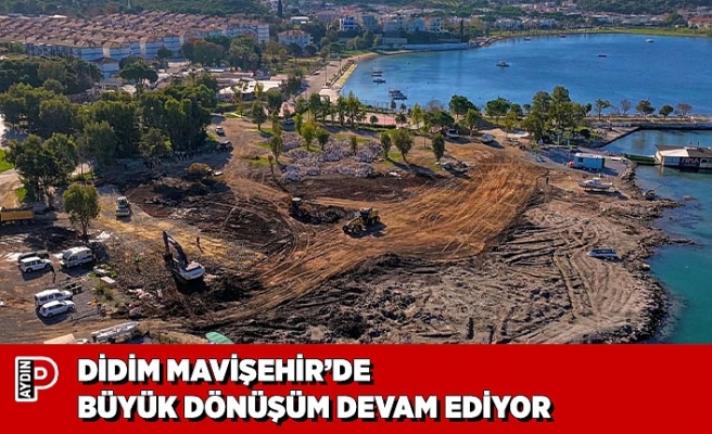 DİDİM MAVİŞEHİR’DE BÜYÜK DÖNÜŞÜM DEVAM EDİYOR