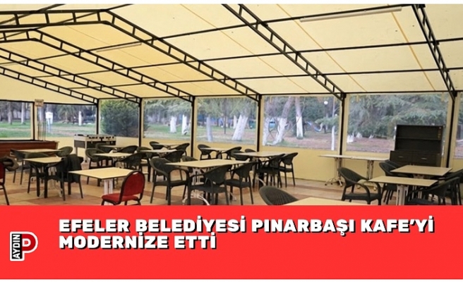 EFELER BELEDİYESİ PINARBAŞI KAFE’Yİ MODERNİZE ETTİ
