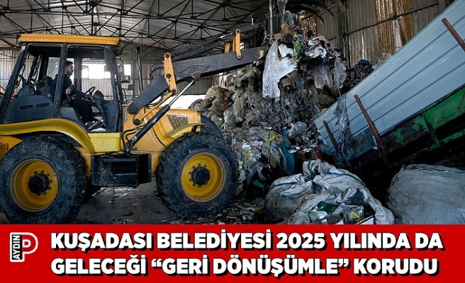 KUŞADASI BELEDİYESİ 2025 YILINDA DA GELECEĞİ “GERİ DÖNÜŞÜMLE” KORUDU
