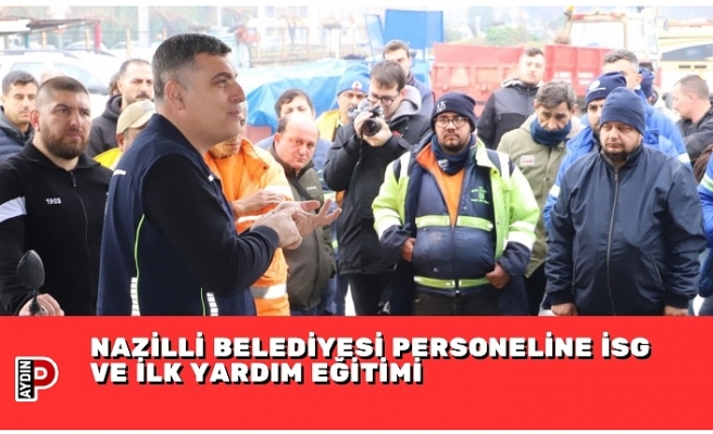 NAZİLLİ BELEDİYESİ PERSONELİNE İSG VE İLK YARDIM EĞİTİMİ