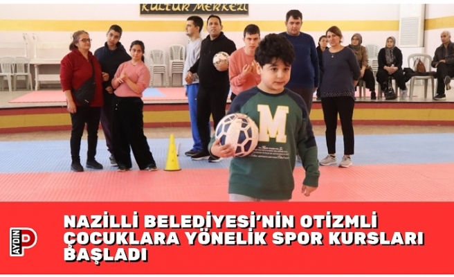 NAZİLLİ BELEDİYESİ’NİN OTİZMLİ ÇOCUKLARA YÖNELİK SPOR KURSLARI BAŞLADI