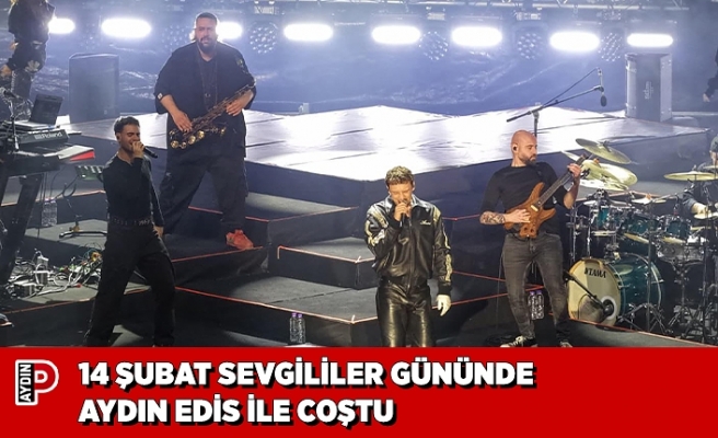 14 ŞUBAT SEVGİLİLER GÜNÜNDE AYDIN EDİS İLE COŞTU