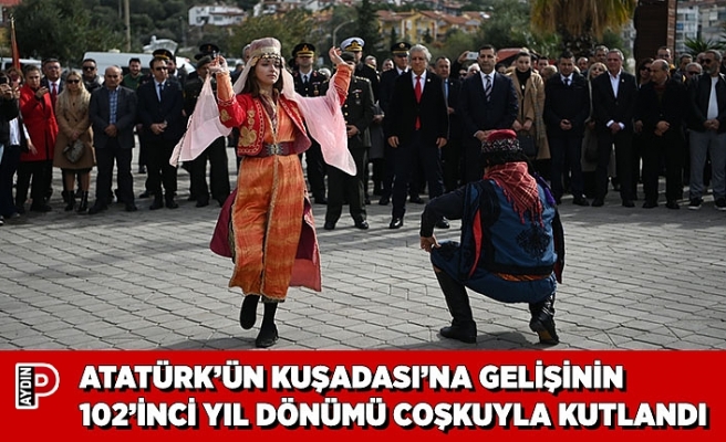 ATATÜRK’ÜN KUŞADASI’NA GELİŞİNİN 102’İNCİ YIL DÖNÜMÜ COŞKUYLA KUTLANDI