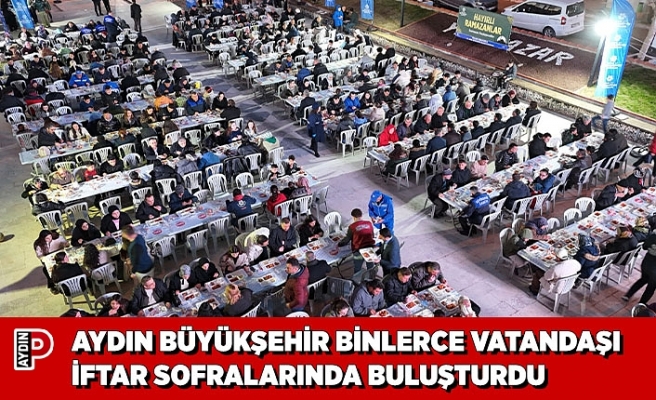 AYDIN BÜYÜKŞEHİR BİNLERCE VATANDAŞI İFTAR SOFRALARINDA BULUŞTURDU