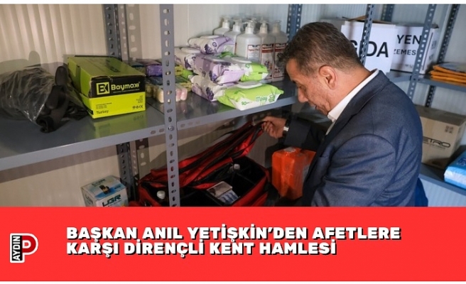BAŞKAN ANIL YETİŞKİN’DEN AFETLERE KARŞI DİRENÇLİ KENT HAMLESİ
