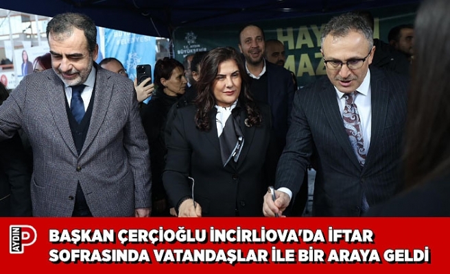BAŞKAN ÇERÇİOĞLU İNCİRLİOVA'DA İFTAR SOFRASINDA VATANDAŞLAR İLE BİR ARAYA GELDİ