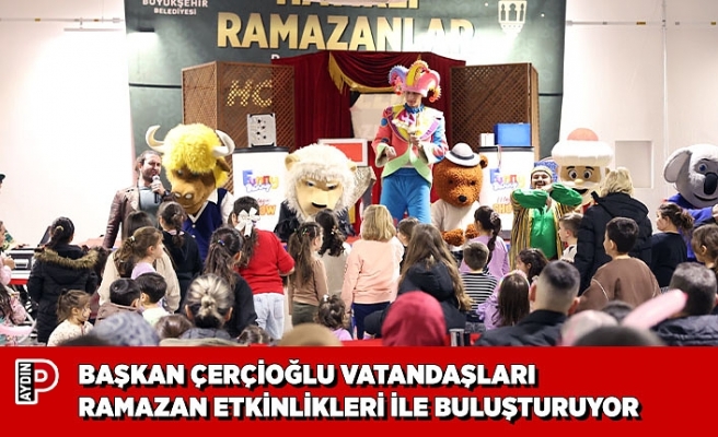 BAŞKAN ÇERÇİOĞLU VATANDAŞLARI RAMAZAN ETKİNLİKLERİ İLE BULUŞTURUYOR