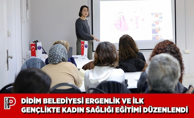 DİDİM BELEDİYESİ ERGENLİK VE İLK GENÇLİKTE KADIN SAĞLIĞI EĞİTİMİ DÜZENLENDİ