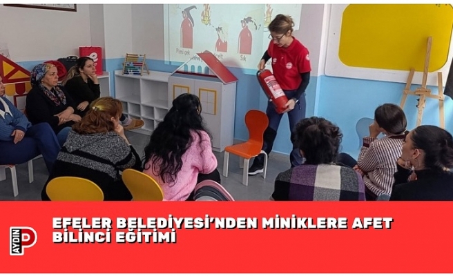 EFELER BELEDİYESİ’NDEN MİNİKLERE AFET BİLİNCİ EĞİTİMİ