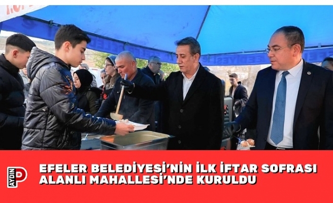 EFELER BELEDİYESİ’NİN İLK İFTAR SOFRASI ALANLI MAHALLESİ’NDE KURULDU