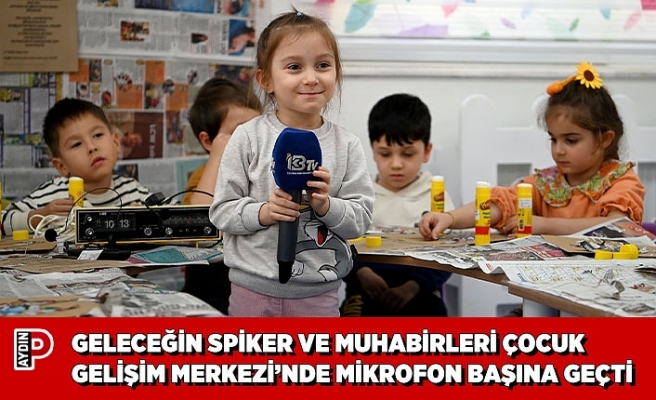 GELECEĞİN SPİKER VE MUHABİRLERİ ÇOCUK GELİŞİM MERKEZİ’NDE MİKROFON BAŞINA GEÇTİ